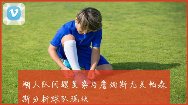湖人队问题复杂与詹姆斯无关帕森斯分析球队现状